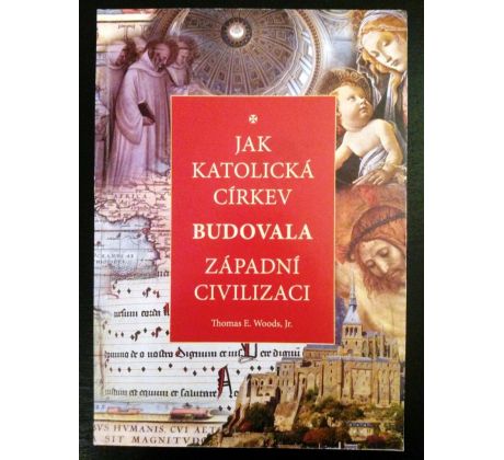 Thomas E. Woods, Jr. Jak katolická církev budovala západní civilizaci