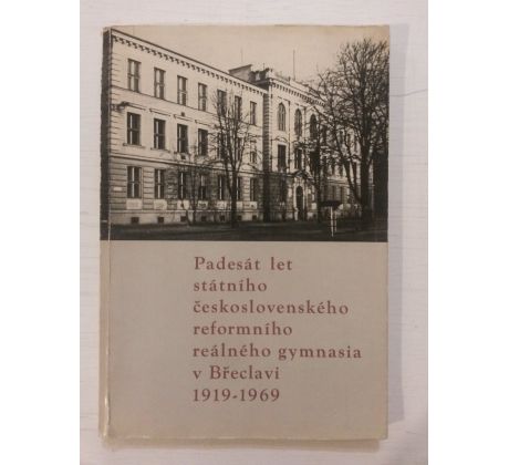 Padesát let Státního československého reformního reálného gymnasia v Břeclavi 1919 - 1969