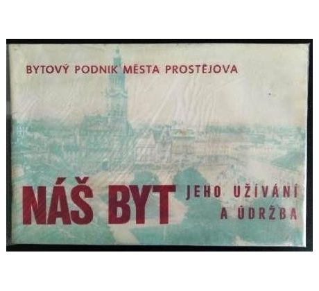 NÁŠ BYT. Jeho užívání a údržba / Bytový podnik města Prostějova