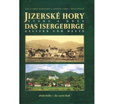 Jan a Šimon Pikousové/Otokar Simm/Petr Kurtin. Jizerské hory včera a dnes. Das Isergebirge gestern und heute