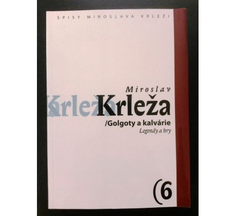 Miroslav Krleža. Golgoty a kalvárie / Legendy a hry / SPISY MIROSLAVA KRLEŽI / 6