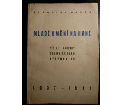 Jaroslav Pacák. Mladé umění na Hané. Pět let skupiny olomouckých výtvarníků 1937 - 1942