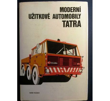 Kol. autorů. Moderní užitkové automobily TATRA + OBRAZOVÁ PŘÍLOHA