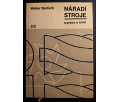 Walter Bartsch. Nářadí / Stroje a práce s nimi