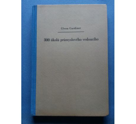 Glenn Gardiner. 300 úkolů průmyslového vedoucího / F. HRON / sv 1.