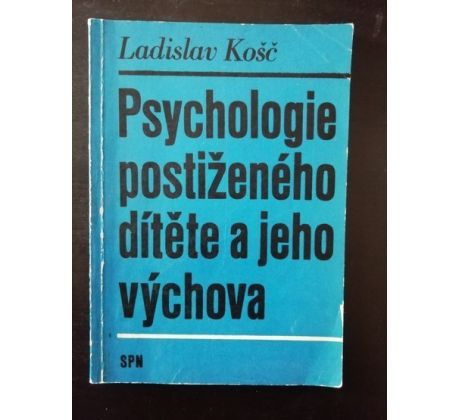 Ladislav Košč. Psychologie postiženého dítěte a jeho výchova