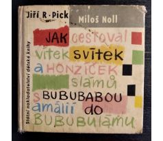 PICK, R. J. Jak cestoval Vítek Svítek a Honzíček Slámů s bububabou Amalií do Bububulámu / M. NOLL