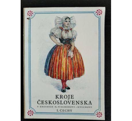 Kroje Československa / I. ČECHY M. FISCHEROVÁ-KVĚCHOVÁ