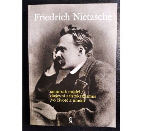 NIETZSCHE, F. Soumrak model / duševní aristokratismus / o životě a umění