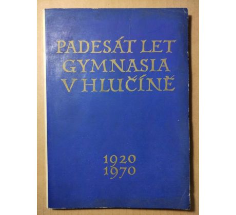 Artur Závodský. Padesát let gymnasia v Hlučíně 1920 - 1970