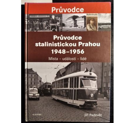 PADEVĚT, J. Průvodce Stalinistickou Prahou 1948 - 1956. Místa, události, lidé