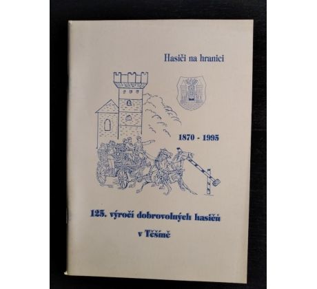 Hasiči na hranici 1870 - 1995. 125. výročí dobrovolných hasičů v Těšíně