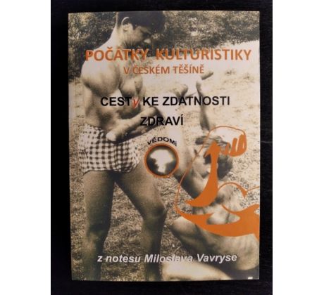 VAVRYS, M. Počátky kulturistiky v Českém Těšíně. Cesty ke zdatnosti zdraví, vědomí