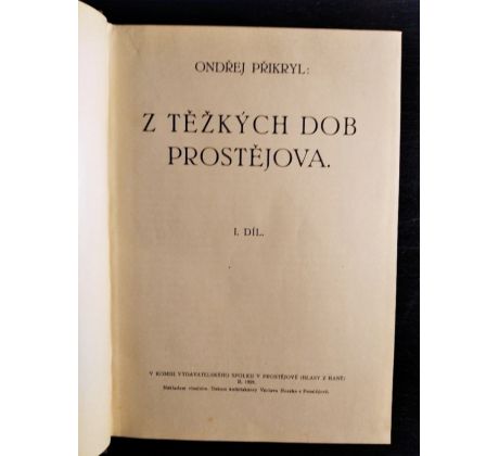 PŘIKRYL, O. Z těžkých dob Prostějova / 1. DÍL