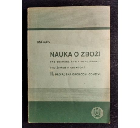 MACAS, A. Nauka o zboží pro doborné školy pokračovací pro živnosti obchodní