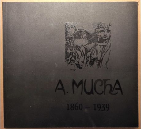 Alfons Mucha / v Čechách a na Moravě / výstava k 60. výročí umělcova úmrtí