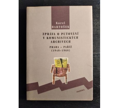 BARTOŠEK, K. Zpráva o putování v komunistických archivech Praha - Paříž (1948 - 1968)