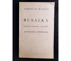 KVAPIL, J. Rusalka. Lyrická pohádka s hudbou Antonína Dvořáka