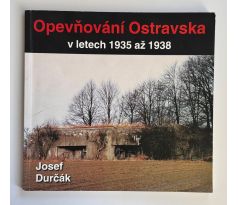 Josef Durčák. Opevňování Ostravska v letech 1935 až 1938
