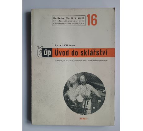 Karel Viktora. Úvod do sklářství / KNIŽNICE ČLOVĚK A PRÁCE 16