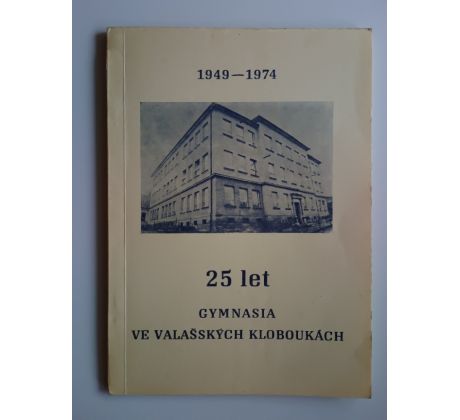 25 let gymnasia ve Valašských Kloboukách. Jubilejní almanach (1949 - 1974)